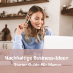 Nachhaltige Business-Ideen - Starter Guide Für Mamas