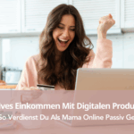 Passives Einkommen Mit Digitalen Produkten – So Verdienst Du Als Mama Online Passiv Geld