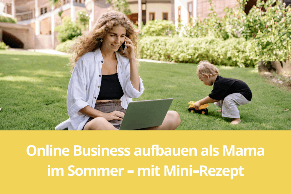 Online Business aufbauen als Mama im Sommer - mit Mini-Rezept