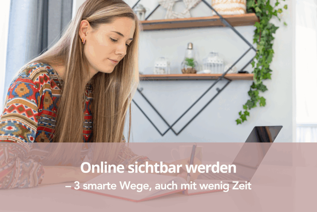 Online sichtbar werden – 3 smarte Wege, auch mit wenig Zeit