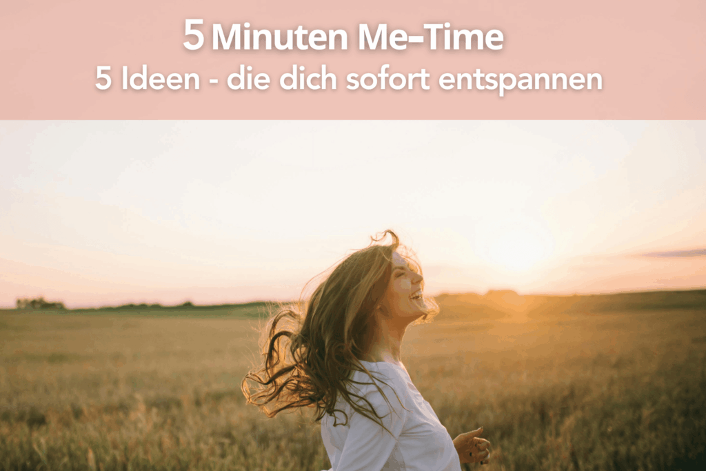 5 Minuten me-Time - 5 me-time ideen, die dich sofort entspannen - runterbringen