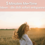 5 Minuten me-Time - 5 me-time ideen, die dich sofort entspannen - runterbringen