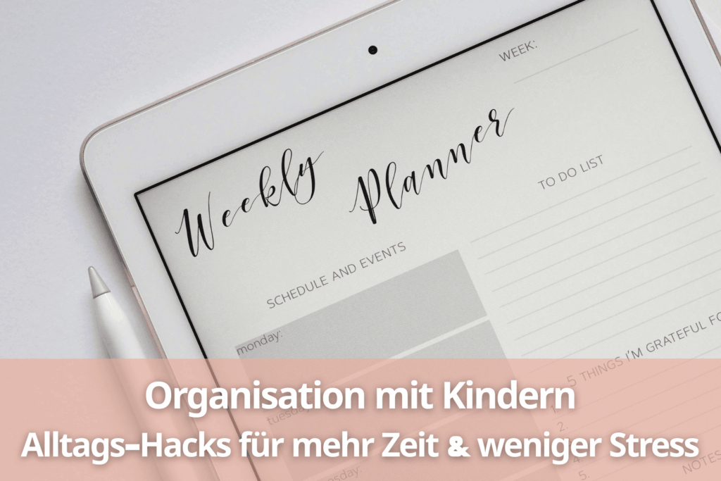 Organisation mit Kindern Alltags-Hacks für mehr Zeit & weniger Stress (1)